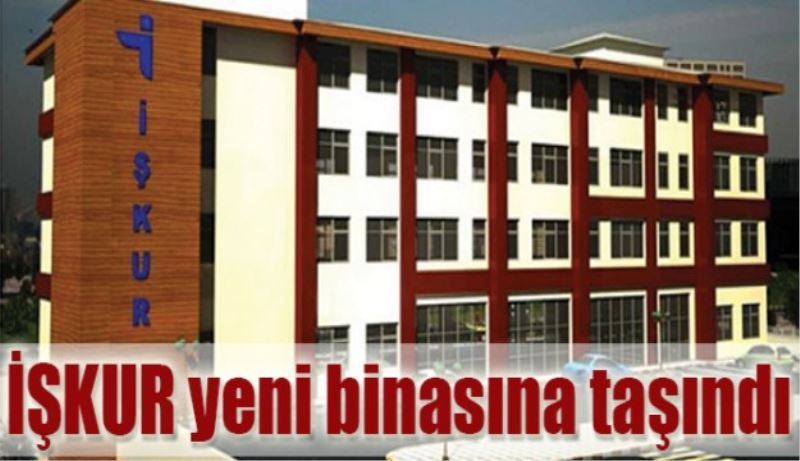 İŞKUR yeni binasına taşındı
