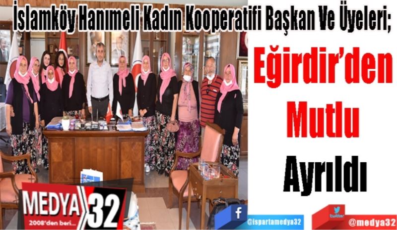 İslamköy Hanımeli Kadın Kooperatifi Başkan Ve Üyeleri; 
Eğirdir’den 
Mutlu 
Ayrıldı
