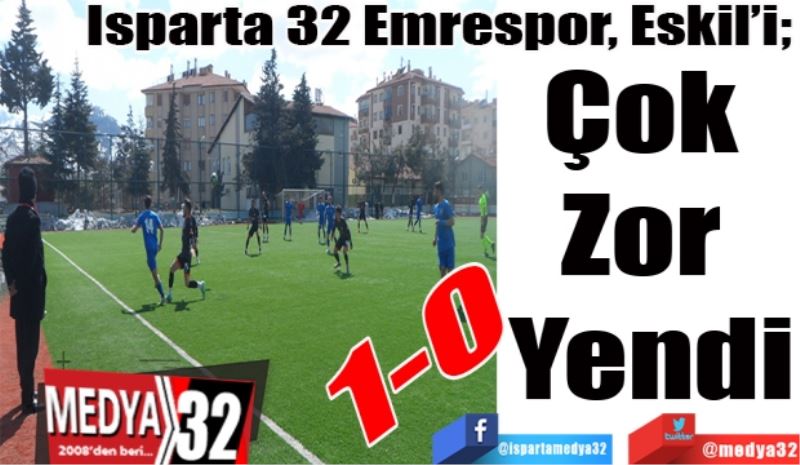 Isparta 32 Emrespor, Eskil’i; 
Çok Zor Yendi
