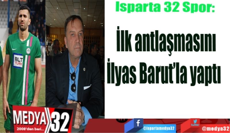 Isparta 32 Spor: 
İlk antlaşmasını
İlyas Barut’la yaptı  
