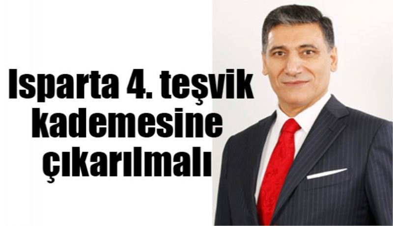 Isparta 4. Teşvik kademesine çıkarılmalı 