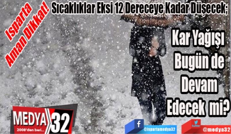 Isparta Aman Dikkat!
Sıcaklıklar Eksi 12 Dereceye Kadar Düşecek; 
Kar Bugün de
Devam
Edecek mi? 
