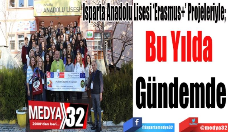 Isparta Anadolu Lisesi ‘Erasmus+’ Projeleriyle; 
Bu Yılda 
Gündemde
