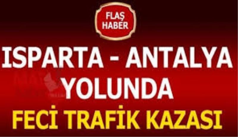 Isparta-Antalya yolunda feci kaza