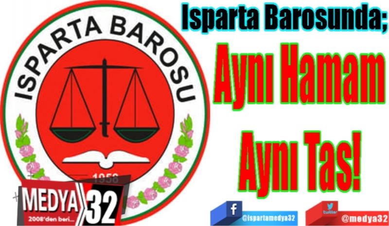 Isparta Barosunda; 
Aynı Hamam
Aynı Tas! 
