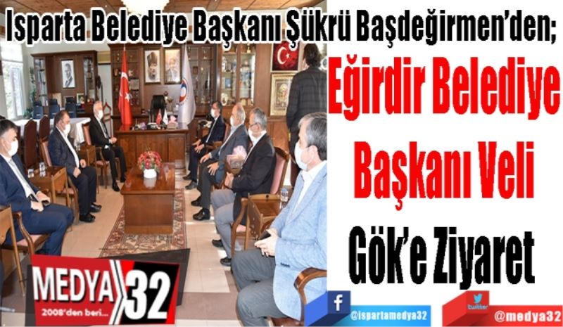 Isparta Belediye Başkanı Şükrü Başdeğirmen’den; 
Eğirdir Belediye 
Başkanı Veli 
Gök’e Ziyaret  
