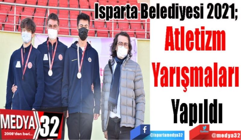 Isparta Belediyesi 2021; 
Atletizm 
Yarışmaları 
Yapıldı 
