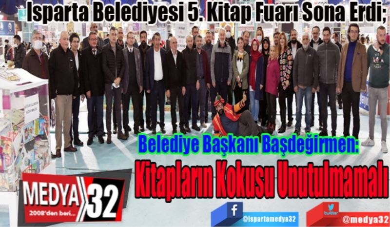 Isparta Belediyesi 5. Kitap Fuarı Sona Erdi; 
Belediye Başkanı Başdeğirmen: 
Kitapların Kokusu Unutulmamalı
