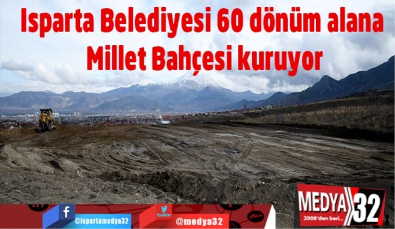 Isparta Belediyesi 60 dönüm alana Millet Bahçesi kuruyor