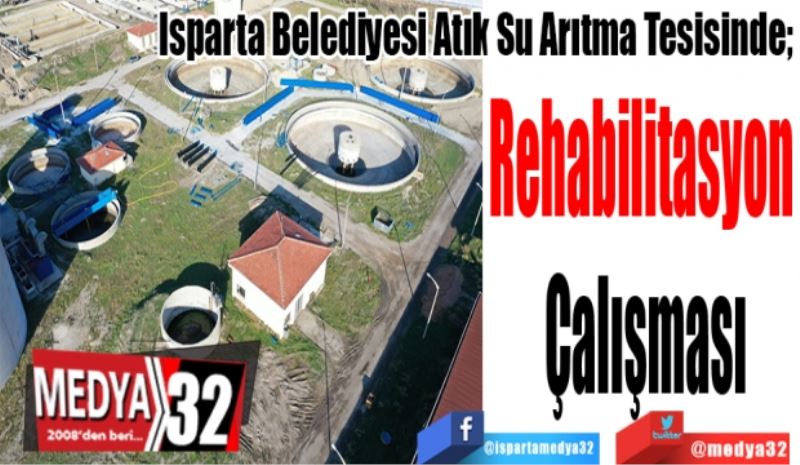 Isparta Belediyesi Atık Su Arıtma Tesisinde; 
Rehabilitasyon 
Çalışması 
