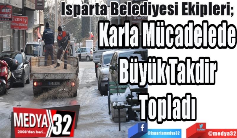 Isparta Belediyesi Ekipleri; 
Karla Mücadelede 
Büyük Takdir 
Topladı 
