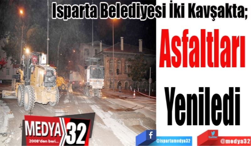 Isparta Belediyesi İki Kavşakta; 
Asfaltları 
Yeniledi 
