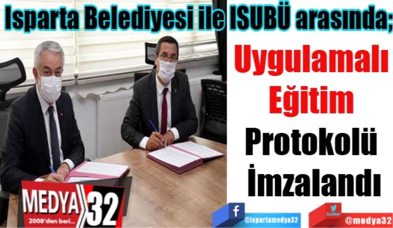 Isparta Belediyesi ile ISUBÜ arasında; 
Uygulamalı 
Eğitim 
Protokolü 
İmzalandı
