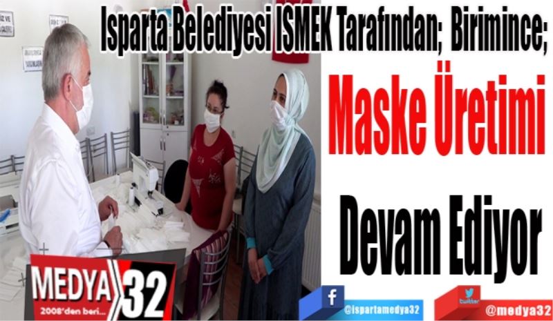 Isparta Belediyesi ISMEK Tarafından;  Birimince; 
Maske Üretimi 
Devam Ediyor
