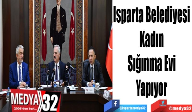 Isparta Belediyesi 
Kadın Sığınma 
Evi 
Yapıyor 
