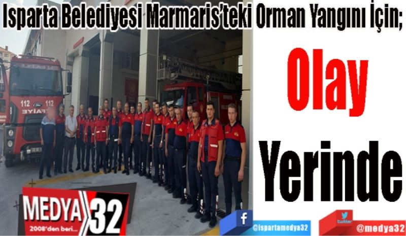 Isparta Belediyesi Marmaris’teki Orman Yangını İçin; 
Olay 
Yerinde 
