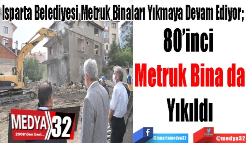Isparta Belediyesi Metruk Binaları Yıkmaya Devam Ediyor; 
80’inci 
Metruk Bina da
Yıkıldı
