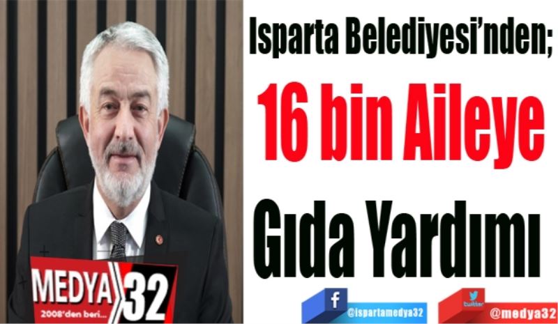 Isparta Belediyesi’nden; 
16 bin Aileye
Gıda Yardımı 
