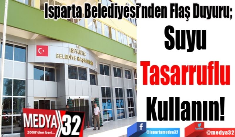Isparta Belediyesi’nden Flaş Duyuru; 
Suyu 
Tasarruflu 
Kullanın! 
