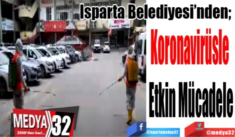 Isparta Belediyesi’nden; 
Koronavirüsle 
Etkin Mücadele

