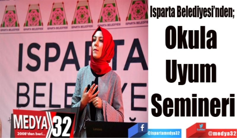 Isparta Belediyesi’nden; 
Okula 
Uyum 
Semineri
