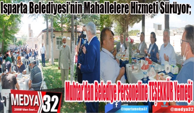 Isparta Belediyesi’nin Mahallelere Hizmeti Sürüyor; 
Muhtar’dan
Belediye
Personeline 
TEŞEKKÜR Yemeği 
