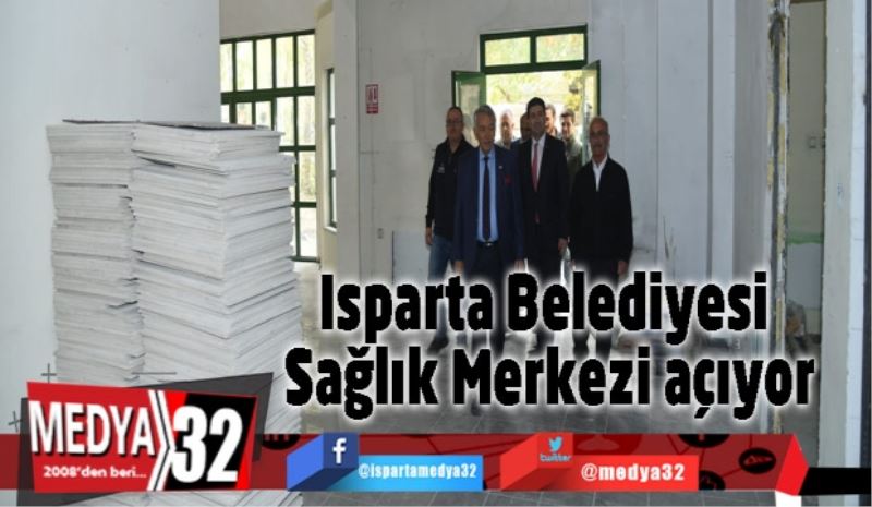 Isparta Belediyesi Sağlık Merkezi açıyor