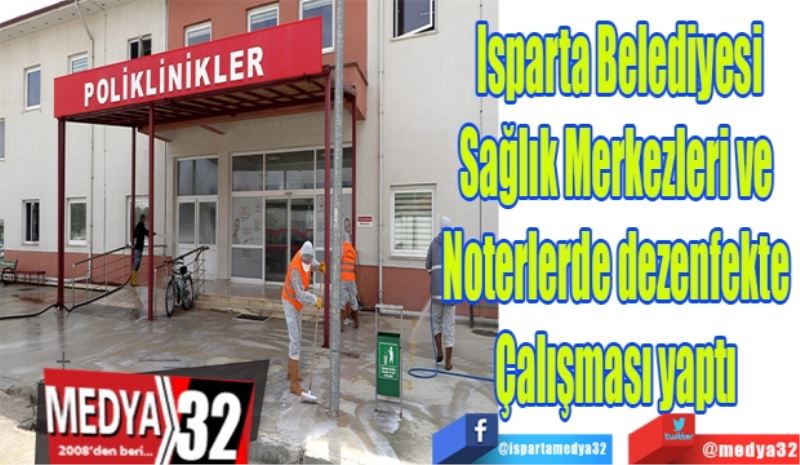 Isparta Belediyesi
Sağlık Merkezleri ve 
Noterlerde dezenfekte 
Çalışması yaptı 
