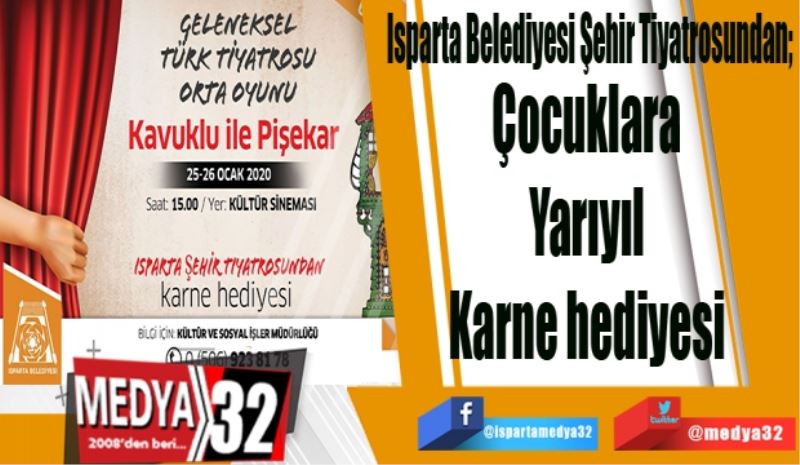 Isparta Belediyesi Şehir Tiyatrosundan; 
Çocuklara 
Yarıyıl 
Karne hediyesi 
