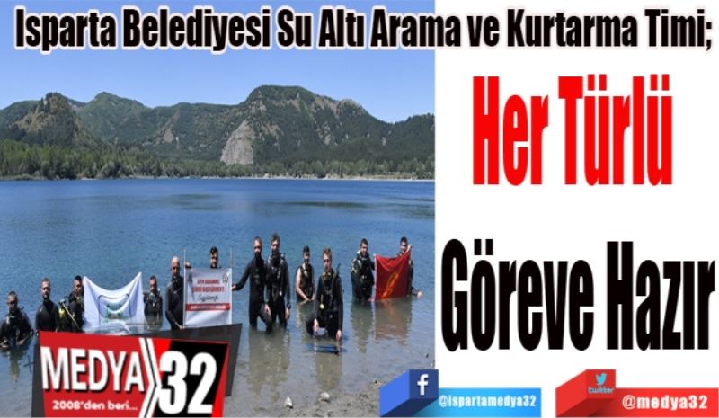 Isparta Belediyesi Su Altı Arama ve Kurtarma Timi; 
Her Türlü 
Göreve Hazır
