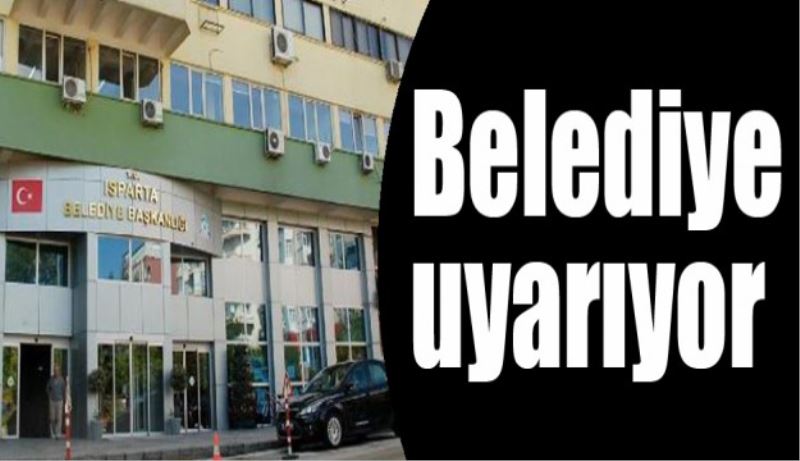 Isparta Belediyesi uyarıyor