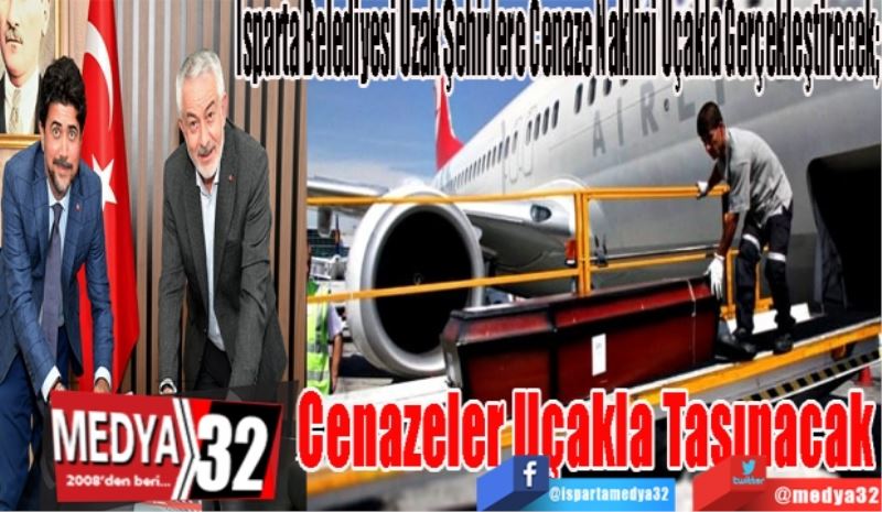 Isparta Belediyesi Uzak Şehirlere Cenaze Naklini Uçakla Gerçekleştirecek; 
Cenazeler 
Uçakla 
Taşınacak 
