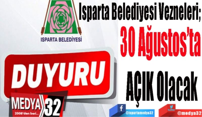 Isparta Belediyesi Vezneleri; 
30 Ağustos’ta 
AÇIK Olacak 
