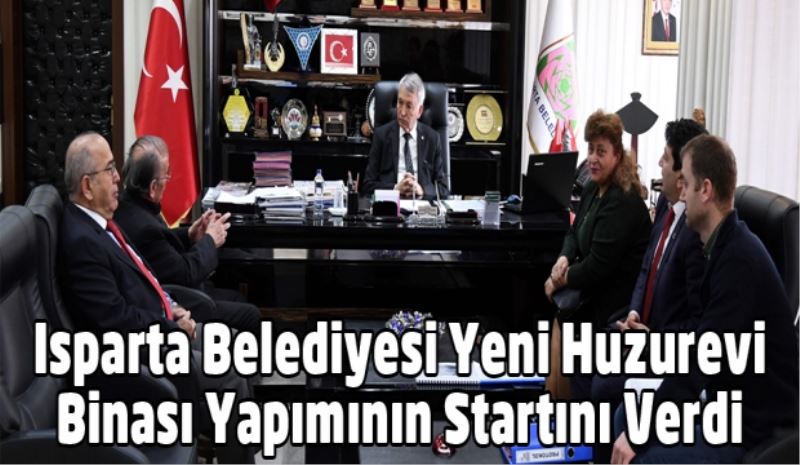Isparta Belediyesi Yeni Huzurevi Binası Yapımının Startını Verdi 