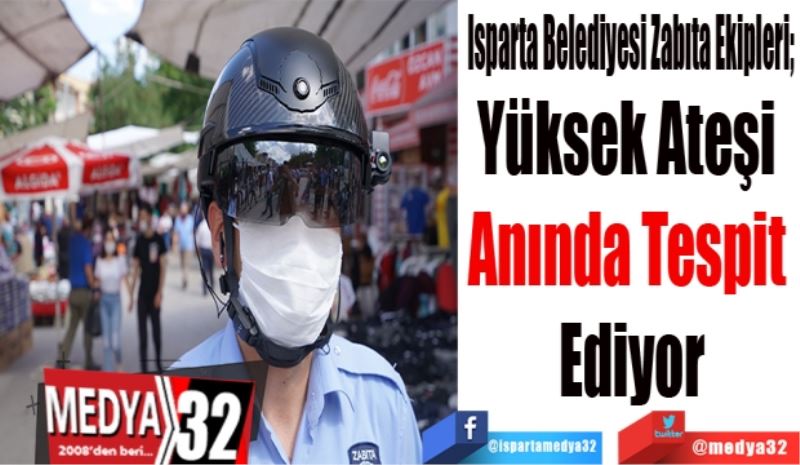 Isparta Belediyesi Zabıta Ekipleri; 
Yüksek Ateşi 
Anında Tespit 
Ediyor
