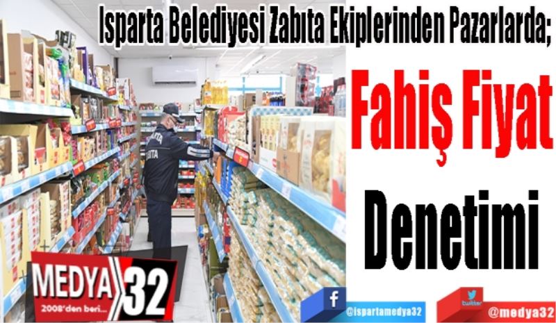 Isparta Belediyesi Zabıta Ekiplerinden Pazarlarda; 
Fahiş Fiyat
Denetimi
