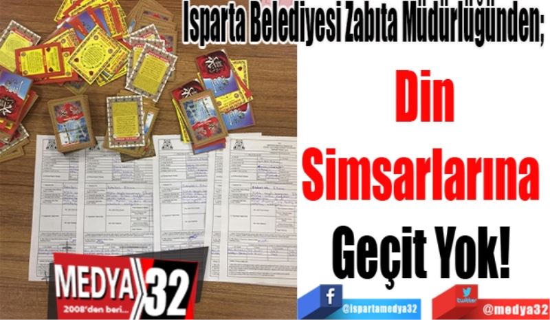 Isparta Belediyesi Zabıta Müdürlüğünden; 
Din
Simsarlarına 
Geçit Yok! 
