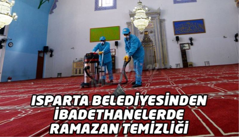 Isparta Belediyesinden İbadethanelerde Ramazan Temizliği