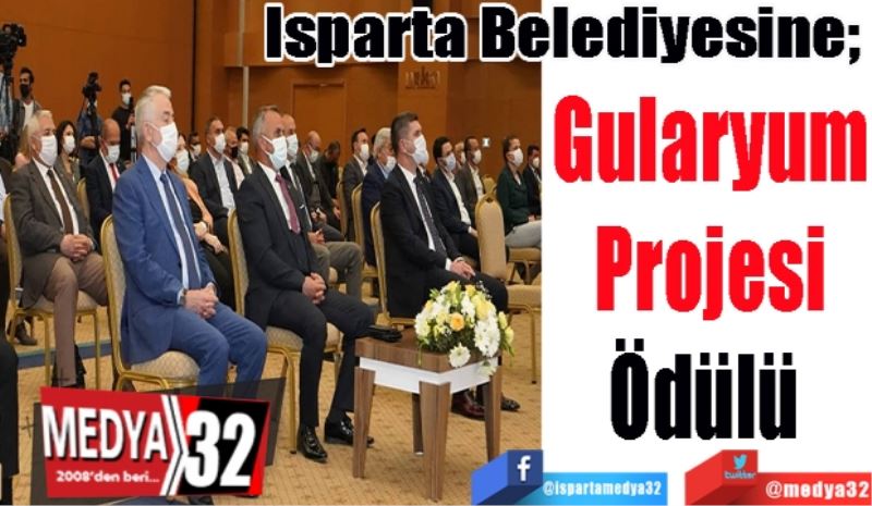 Isparta Belediyesine; 
Gularyum
Projesi
Ödülü 
