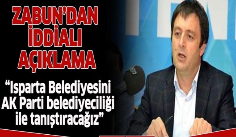 “Isparta Belediyesini AK Parti belediyeciliği ile tanıştıracağız”