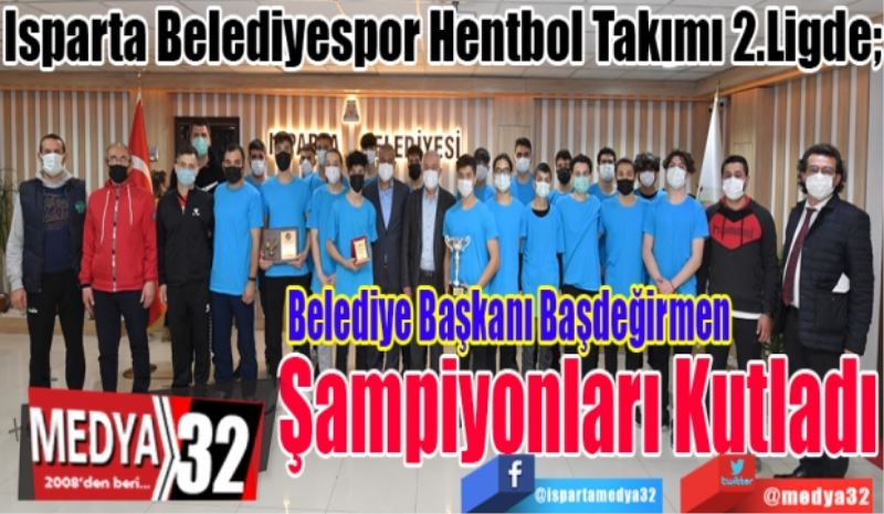 
Isparta Belediyespor Hentbol Takımı 2.Ligde; 
Belediye Başkanı Başdeğirmen
Şampiyonları 
Kutladı 
