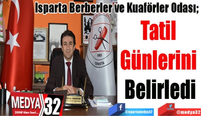 Isparta Berberler ve Kuaförler Odası; 
Tatil 
Günlerini 
Belirledi 
