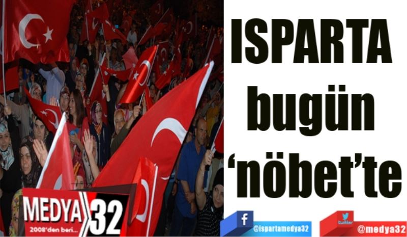 ISPARTA 
bugün 
‘nöbet’te
