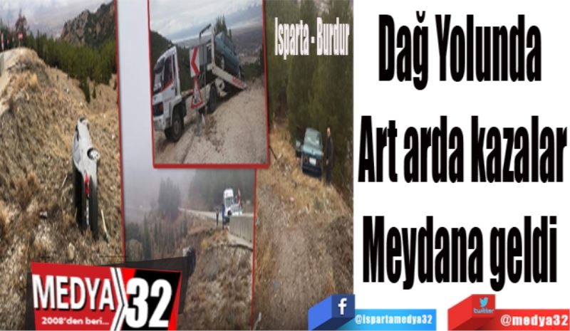  Isparta - Burdur 
Dağ Yolunda 
Art arda kazalar
Meydana geldi 
