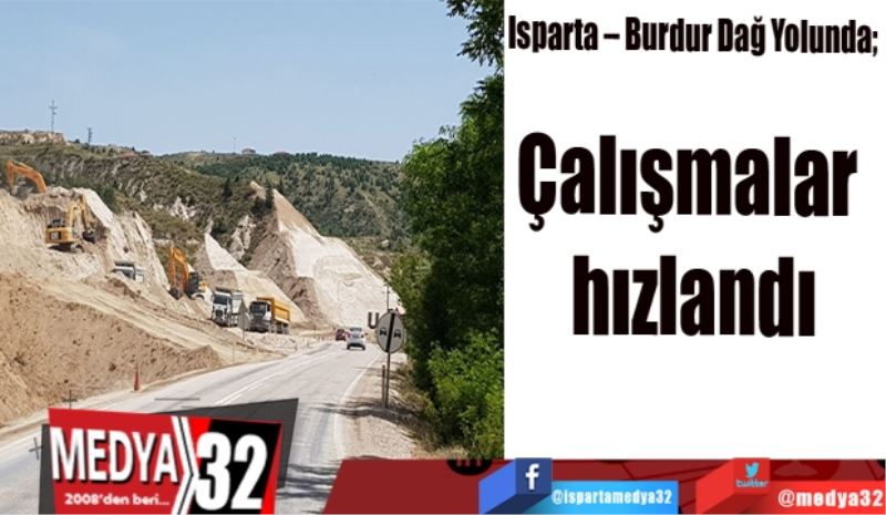  Isparta – Burdur Dağ Yolunda;  
Çalışmalar 
hızlandı
