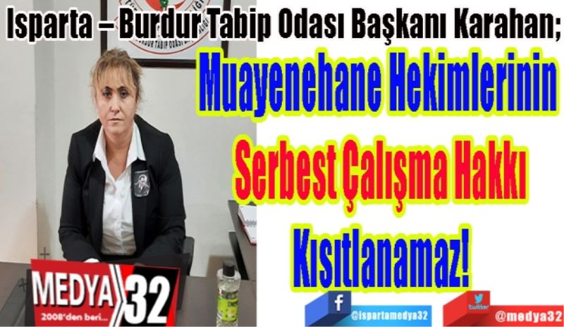 Isparta – Burdur Tabip Odası Başkanı Karahan; 
Muayenehane Hekimlerinin 
Serbest Çalışma Hakkı
Kısıtlanamaz!
