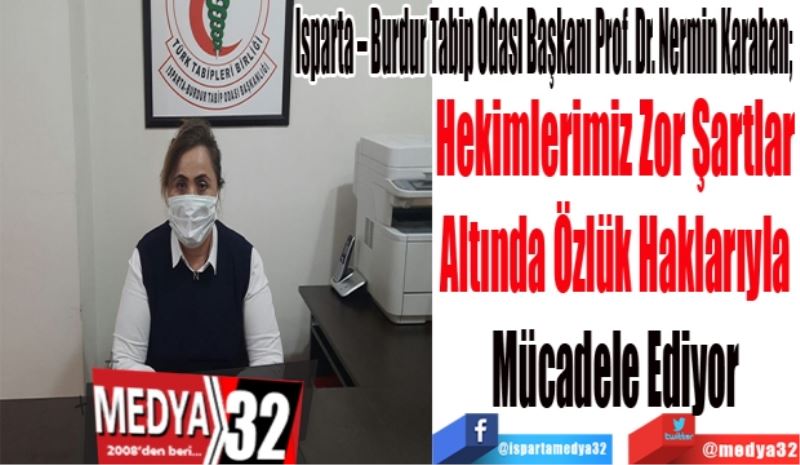 Isparta – Burdur Tabip Odası Başkanı Prof. Dr. Nermin Karahan; 
Hekimlerimiz Zor Şartlar 
Altında Özlük Haklarıyla 
Mücadele Ediyor 
