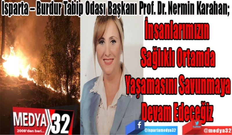 Isparta – Burdur Tabip Odası Başkanı Prof. Dr. Nermin Karahan; 
İnsanlarımızın 
Sağlıklı Ortamda
Yaşamasını Savunmaya
Devam Edeceğiz 
