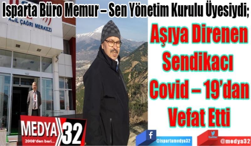 Isparta Büro Memur – Sen Yönetim Kurulu Üyesiydi; 
Aşıya Direnen
Sendikacı 
Covid – 19’dan
Vefat Etti 
