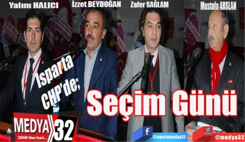 Isparta CHP’de; 
Seçim Günü 
